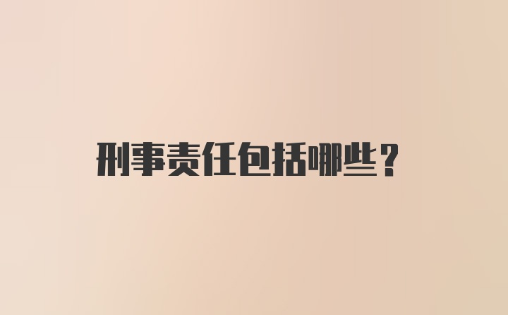 刑事责任包括哪些？