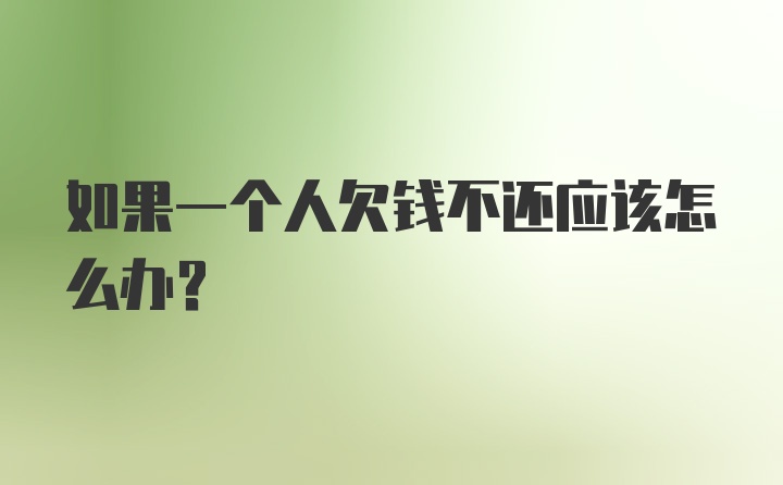 如果一个人欠钱不还应该怎么办？