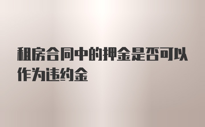 租房合同中的押金是否可以作为违约金