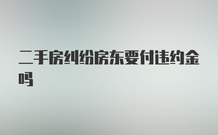 二手房纠纷房东要付违约金吗