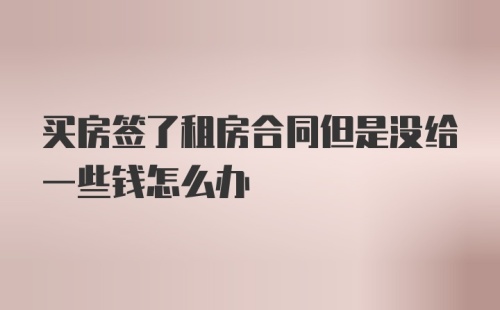 买房签了租房合同但是没给一些钱怎么办