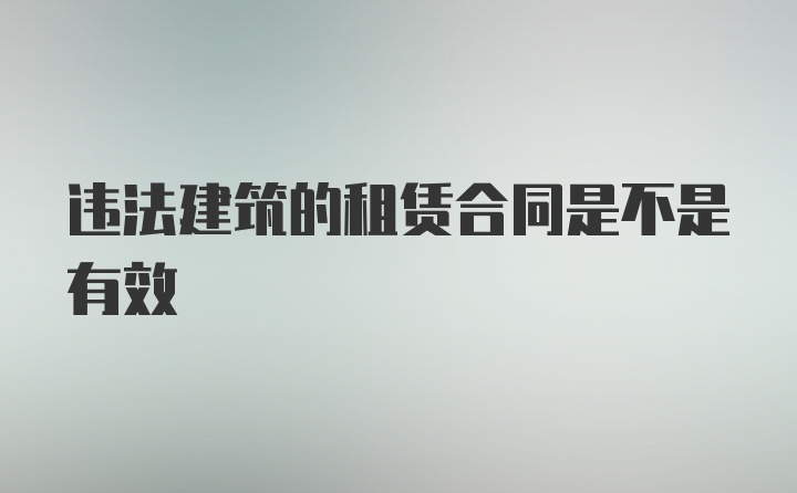 违法建筑的租赁合同是不是有效