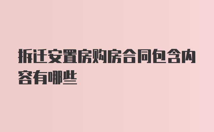 拆迁安置房购房合同包含内容有哪些