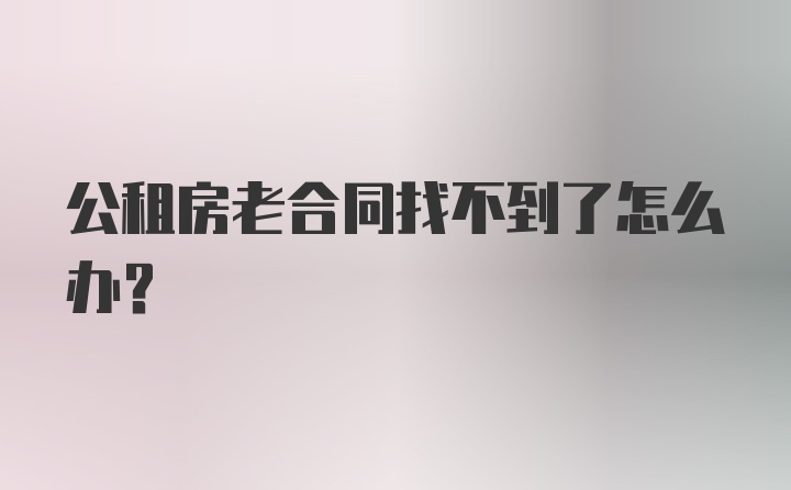 公租房老合同找不到了怎么办？