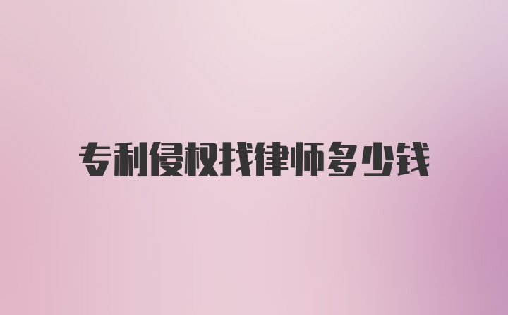 专利侵权找律师多少钱