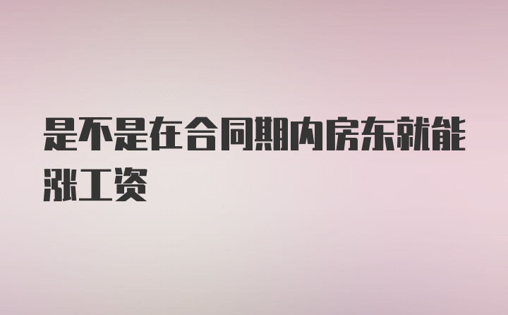 是不是在合同期内房东就能涨工资