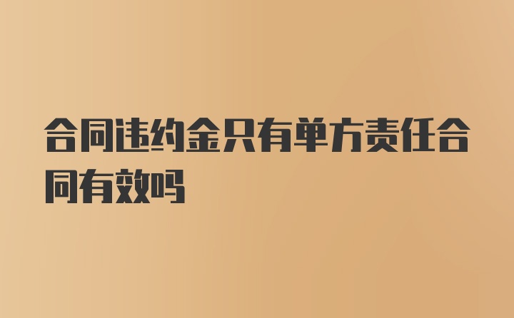 合同违约金只有单方责任合同有效吗