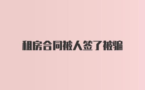 租房合同被人签了被骗