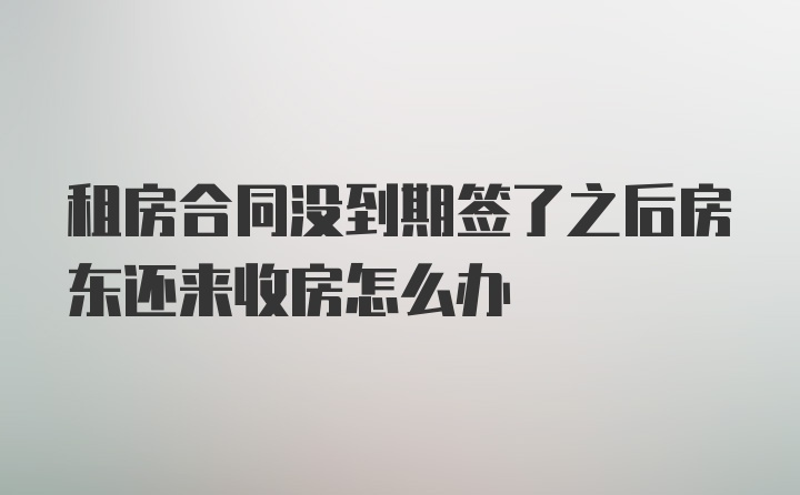 租房合同没到期签了之后房东还来收房怎么办