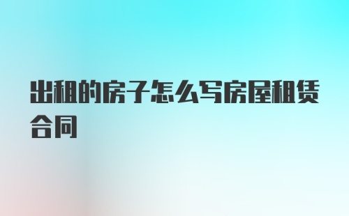 出租的房子怎么写房屋租赁合同