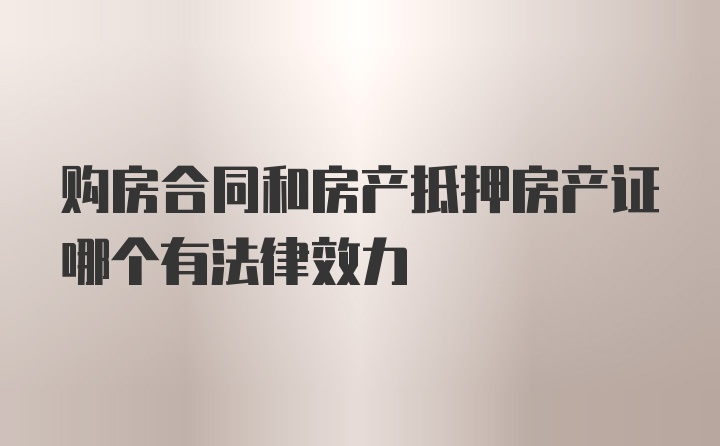 购房合同和房产抵押房产证哪个有法律效力