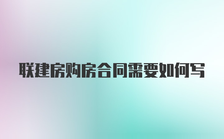 联建房购房合同需要如何写