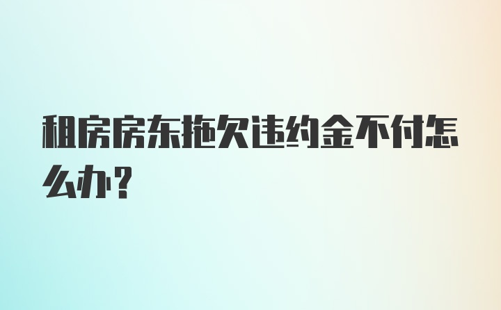 租房房东拖欠违约金不付怎么办？