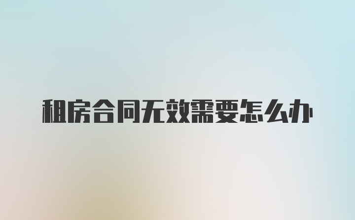 租房合同无效需要怎么办