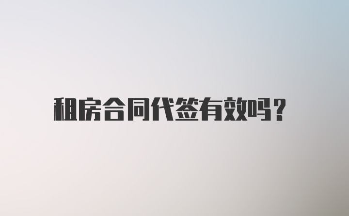 租房合同代签有效吗？