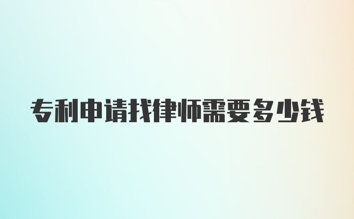 专利申请找律师需要多少钱