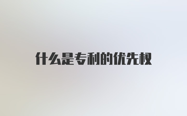 什么是专利的优先权