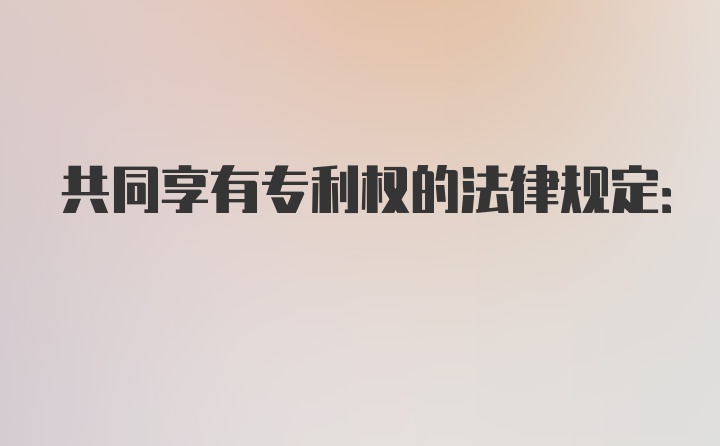 共同享有专利权的法律规定: