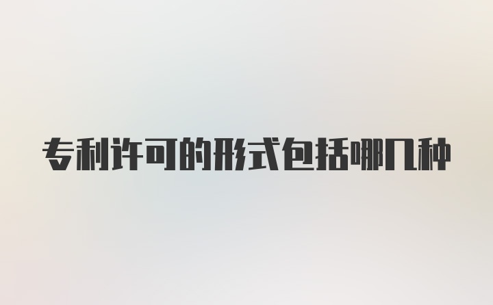 专利许可的形式包括哪几种