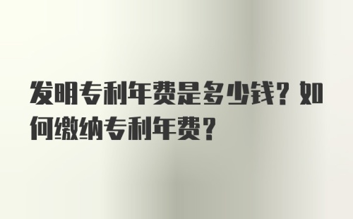 发明专利年费是多少钱？如何缴纳专利年费？