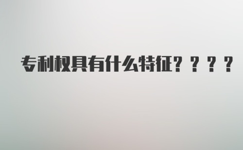 专利权具有什么特征????