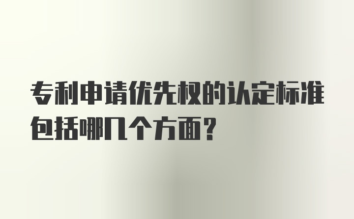 专利申请优先权的认定标准包括哪几个方面？