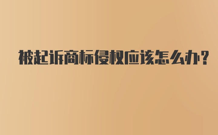 被起诉商标侵权应该怎么办？