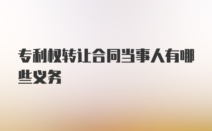 专利权转让合同当事人有哪些义务