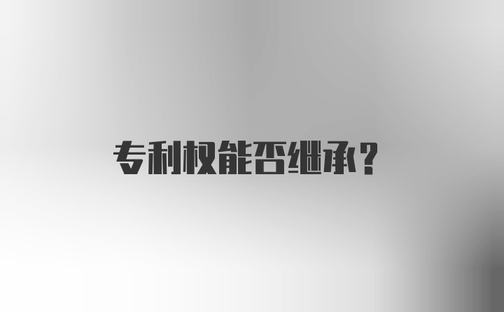 专利权能否继承？