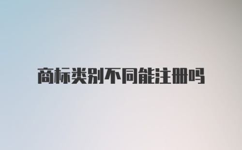 商标类别不同能注册吗