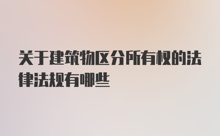 关于建筑物区分所有权的法律法规有哪些