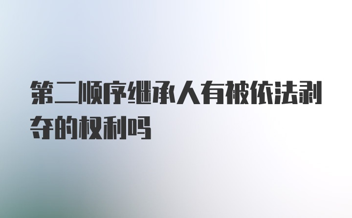 第二顺序继承人有被依法剥夺的权利吗