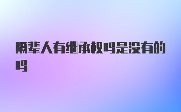 隔辈人有继承权吗是没有的吗