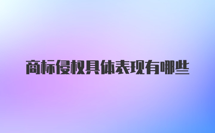 商标侵权具体表现有哪些