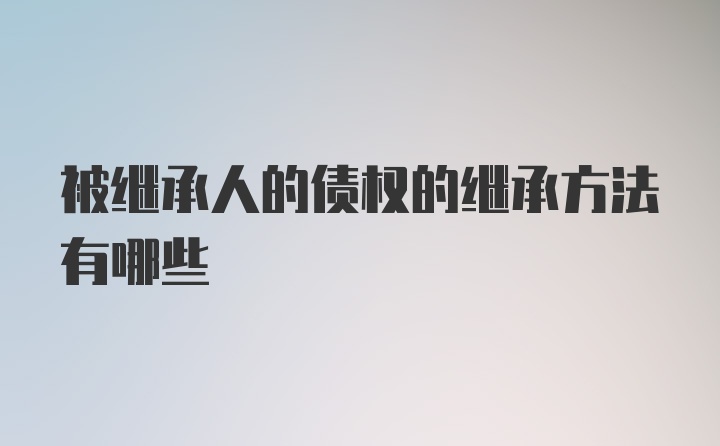 被继承人的债权的继承方法有哪些