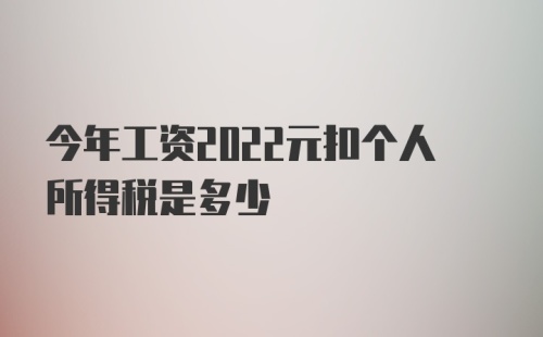 今年工资2022元扣个人所得税是多少