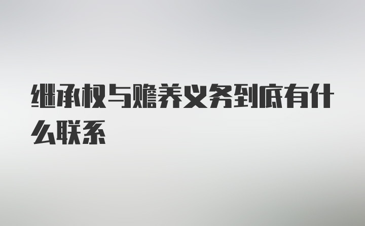 继承权与赡养义务到底有什么联系