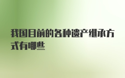 我国目前的各种遗产继承方式有哪些