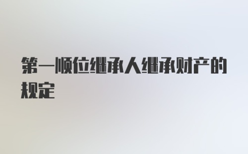 第一顺位继承人继承财产的规定