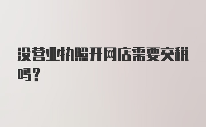 没营业执照开网店需要交税吗？