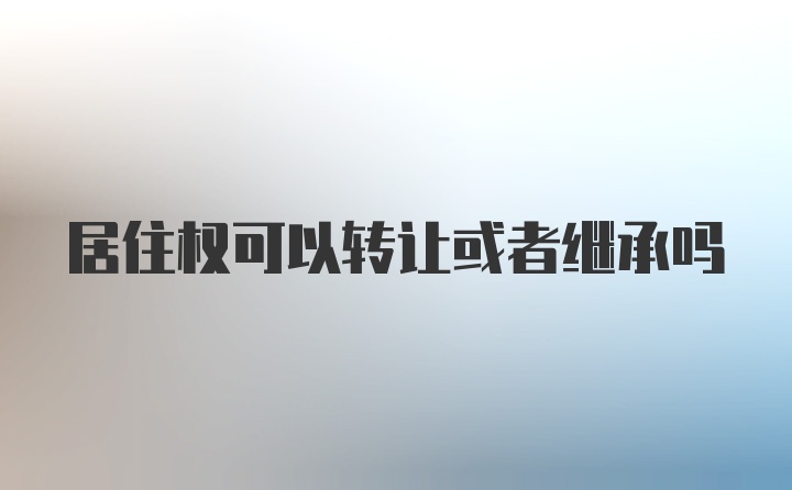 居住权可以转让或者继承吗