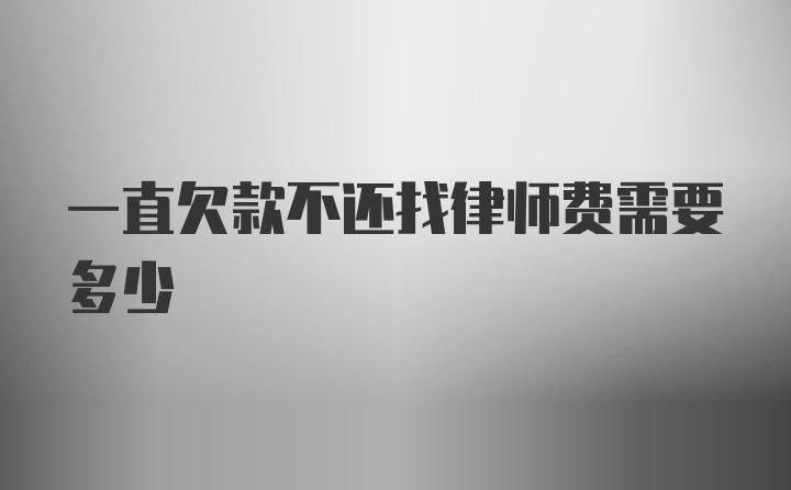 一直欠款不还找律师费需要多少