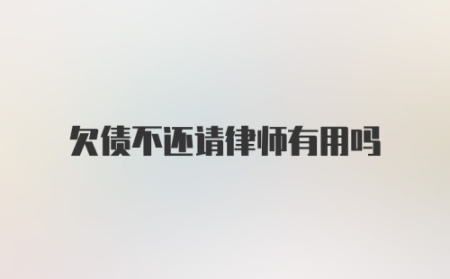 欠债不还请律师有用吗