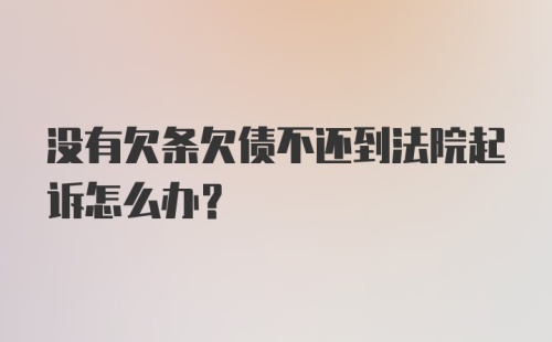 没有欠条欠债不还到法院起诉怎么办?