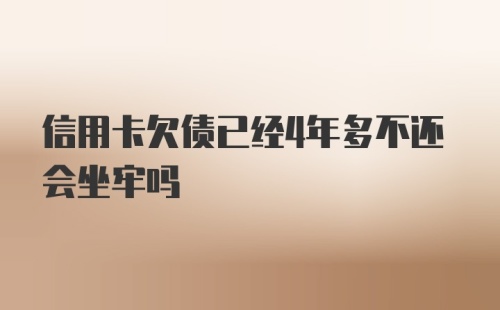 信用卡欠债已经4年多不还会坐牢吗