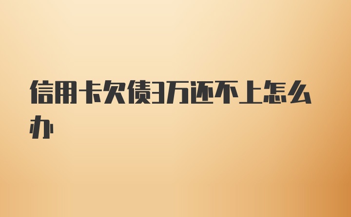 信用卡欠债3万还不上怎么办