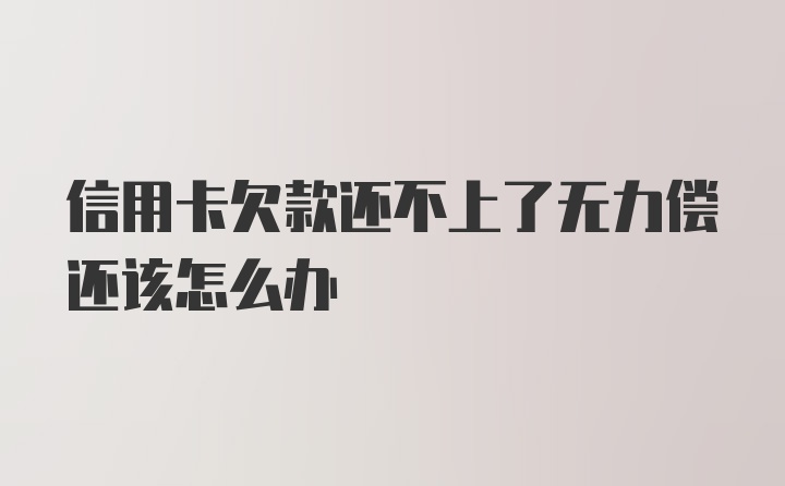 信用卡欠款还不上了无力偿还该怎么办