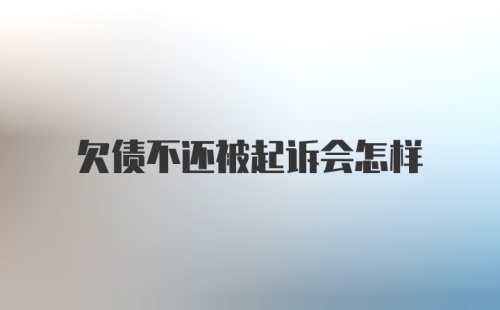 欠债不还被起诉会怎样