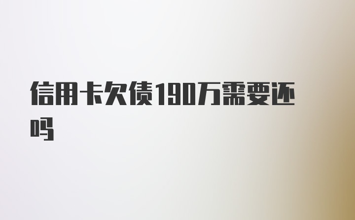 信用卡欠债190万需要还吗