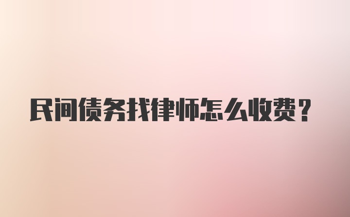 民间债务找律师怎么收费？